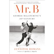 Mr. B George Balanchine's 20th Century by Homans, Jennifer, 9780812994308