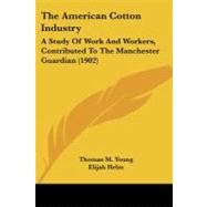 American Cotton Industry : A Study of Work and Workers, Contributed to the Manchester Guardian (1902) by Young, Thomas M.; Helm, Elijah, 9781437064308