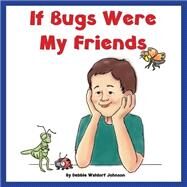 If Bugs Were My Friends by Johnson, Debbie Waldorf; Engle, Jaimie M., 9781507734308