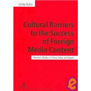 Cultural Barriers to the Success of Foreign Media Content : Western Media in China, India, and Japan by Rohn, Ulrike, 9783631594308