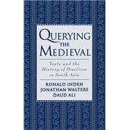 Querying the Medieval Texts and the History of Practices in South Asia by Inden, Ronald; Walters, Jonathan; Ali, Daud, 9780195124309