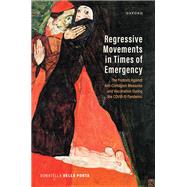 Regressive Movements in Times of Emergency The Protests Against Anti-Contagion Measures and Vaccination During the Covid-19 Pandemic by della Porta, Donatella, 9780198884309