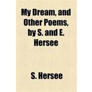 My Dream, and Other Poems, by S. and E. Hersee by Hersee, S.; Session, D., 9780217514309