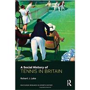 A Social History of Tennis in Britain by Lake; Robert J., 9780415684309