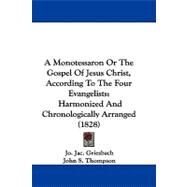 Monotessaron or the Gospel of Jesus Christ, According to the Four Evangelists : Harmonized and Chronologically Arranged (1828) by Griesbach, Jo. Jac.; Thompson, John S., 9781104004309