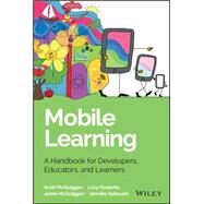 Mobile Learning A Handbook for Developers, Educators, and Learners by McQuiggan, Scott; McQuiggan, Jamie; Sabourin, Jennifer; Kosturko, Lucy, 9781118894309