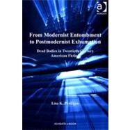From Modernist Entombment to Postmodernist Exhumation: Dead Bodies in Twentieth-century American Fiction by Perdigao, Lisa K., 9781409404309