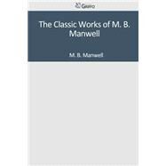 The Classic Works of M. B. Manwell by M. B. Manwell, 9781501094309