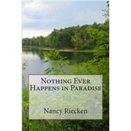 Nothing Ever Happens in Paradise by Riecken, Nancy, 9781505364309