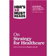 Hbr's 10 Must Reads on Strategy for Healthcare by Porter, Michael E.; Lee, Thomas H., M.D., 9781633694309