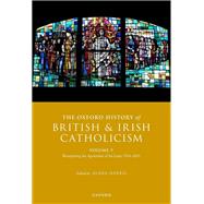The Oxford History of British and Irish Catholicism, Volume V Recapturing the Apostolate of the Laity, 1914-2021 by Harris, Alana, 9780198844310