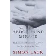 The Hedge Fund Mirage The Illusion of Big Money and Why It's Too Good to Be True by Lack, Simon A., 9781118164310