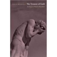 The Tyranny of Guilt: An Essay on Western Masochism by Bruckner, Pascal; Rendall, Steven, 9781400834310