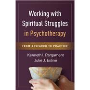 Working with Spiritual Struggles in Psychotherapy From Research to Practice by Pargament, Kenneth I.; Exline, Julie J., 9781462524310