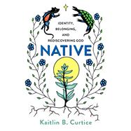 Native by Curtice, Kaitlin B., 9781587434310