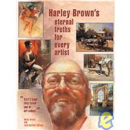 Harley Brown's Eternal Truths for Every Artist by Brown, Harley; Lehrman, Lewis Barrett, 9781929834310