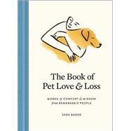 The Book of Pet Love and Loss Words of Comfort and Wisdom from Remarkable People by Bader, Sara, 9781982134310
