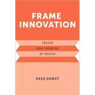 Frame Innovation Create New Thinking by Design by Dorst, Kees, 9780262324311