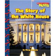 The Story of the White House (Scholastic News Nonfiction Readers: Let's Visit the White House) by Kennedy, Marge, 9780531224311