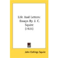 Life and Letters : Essays by J. C. Squire (1921) by Squire, John Collings, 9780548844311