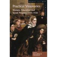 Practical Visionaries: Women, Education and Social Progress, 1790-1930 by Hilton; Mary, 9780582404311