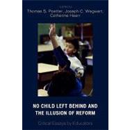 No Child Left Behind and the Illusion of Reform Critical Essays by Educators by Poetter, Thomas S.; Wegwert, Joseph C.; Haerr, Catherine, 9780761834311
