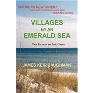 Villages by an Emerald Sea : America's New Rivera, Northwest Florida's Magnificent Emerald Coast by BAUGHMAN JAMES KEIR, 9780979044311