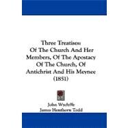Three Treatises : Of the Church and Her Members, of the Apostacy of the Church, of Antichrist and His Meynee (1851) by Wyclyffe, John; Todd, James Henthorn, 9781104434311