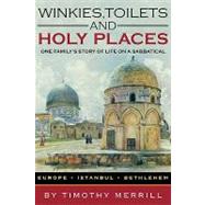 Winkies, Toilets and Holy Places : One Family's Story of Life on a Sabbatical--Europe, Istanbul, Bethlehem by Merrill, Timothy, 9781440114311