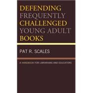 Defending Frequently Challenged Young Adult Books A Handbook for Librarians and Educators by Scales, Pat R., 9781442264311