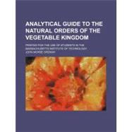 Analytical Guide to the Natural Orders of the Vegetable Kingdom by Ordway, John Morse, 9780217174312
