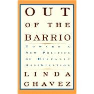 Out Of The Barrio Toward A New Politics Of Hispanic Assimilation by Chavez, Linda, 9780465054312