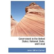 Government in the United States : National, State, and Local by Garner, James Wilford, 9780559034312