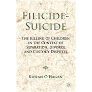 Filicide-Suicide The Killing of Children in the Context of Separation, Divorce and Custody Disputes by O'Hagan, Kieran, 9781137024312
