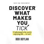 Discover What Makes You Tick Understand Why You're Enjoying Life...Or Not! by Boylan, Bob, 9798350924312