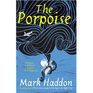 The Porpoise A Novel by HADDON, MARK, 9780385544313