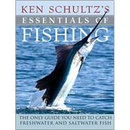Ken Schultz's Essentials of Fishing The Only Guide You Need to Catch Freshwater and Saltwater Fish by Schultz, Ken, 9780470444313
