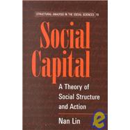 Social Capital: A Theory of Social Structure and Action by Nan Lin, 9780521474313