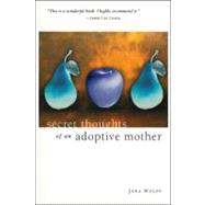 Secret Thoughts of an Adoptive Mother by Wolff, Jana, 9780967214313