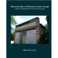 Historical Atlas of McIntosh County, Georgia A Survey Through Maps & A Personal Commentary by Sullivan, Buddy, 9781098344313