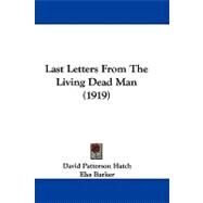 Last Letters from the Living Dead Man by Hatch, David Patterson; Barker, Elsa, 9781104104313