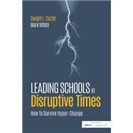 Leading Schools in Disruptive Times by Carter, Dwight L.; White, Mark, 9781506384313