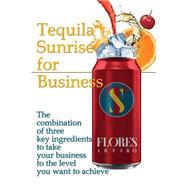 Tequila Sunrise for Business by Flores, Arturo, 9781511544313