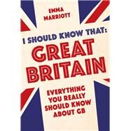 I Should Know That: Great Britain Everything You Really Should Know About GB by Marriott, Emma, 9781782434313