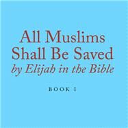 All Muslims Shall Be Saved by Elijah in the Bible 1 by Alexander, Elijah, 9781796074314