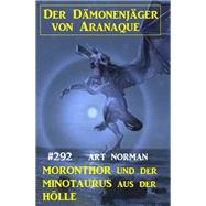 Moronthor und der Minotaurus aus der Hlle: Der Dmonenjger von Aranaque 292 by Art Norman, 9783753204314