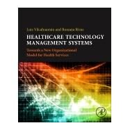 Healthcare Technology Management Systems by Vilcahuamn, Luis; Rivas, Rossana; Clark, Tobey (CON), 9780128114315