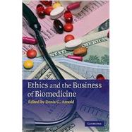Ethics and the Business of Biomedicine by Edited by Denis G. Arnold, 9780521764315