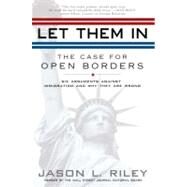 Let Them In : The Case for Open Borders by Riley, Jason L. (Author), 9781592404315