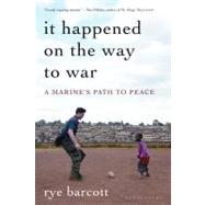 It Happened On the Way to War A Marine's Path to Peace by Barcott, Rye, 9781608194315